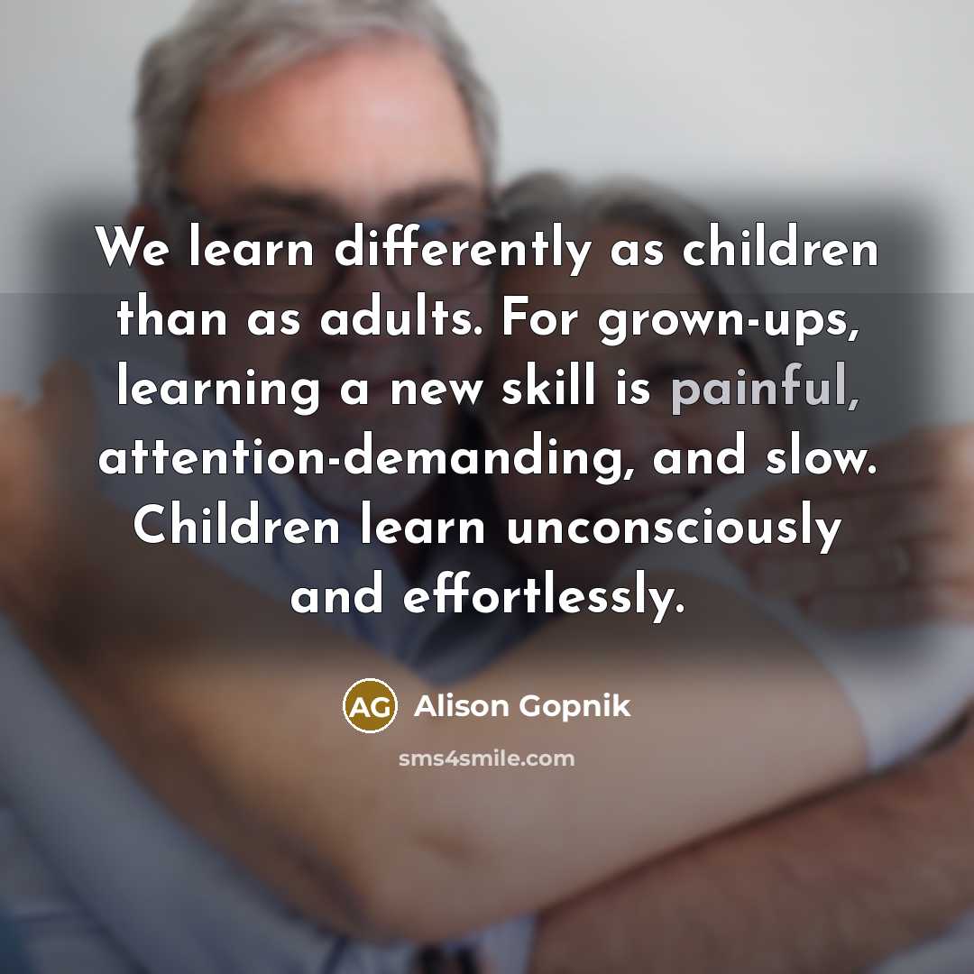 “We learn differently as children than as adults. For grown-ups,…” quote by Alison Gopnik