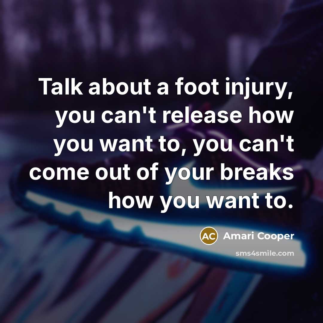“Talk about a foot injury, you can't release how you…” quote by Amari Cooper