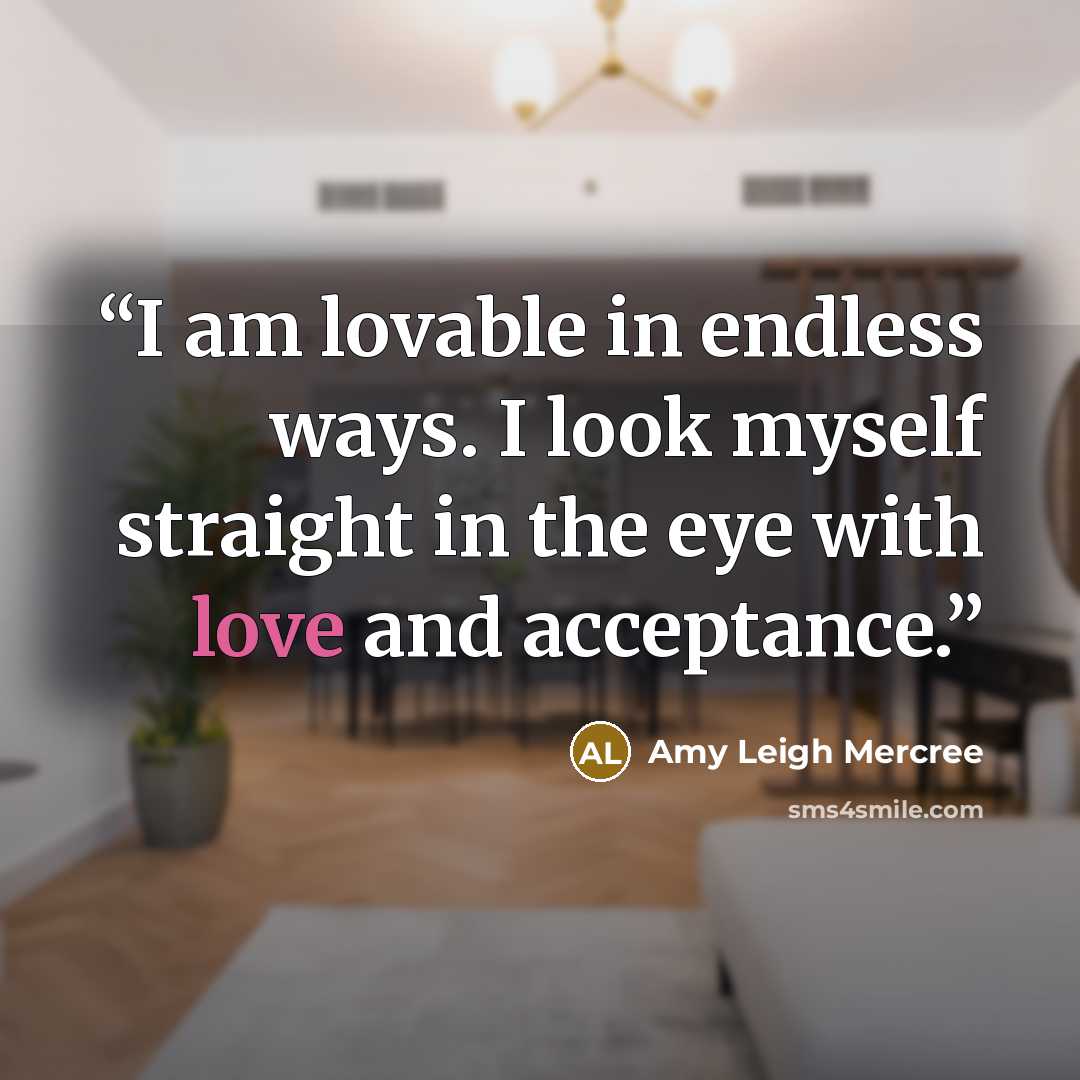 “I am lovable in endless ways. I look myself straight in the eye with love and acceptance.” quote by Amy Leigh Mercree
