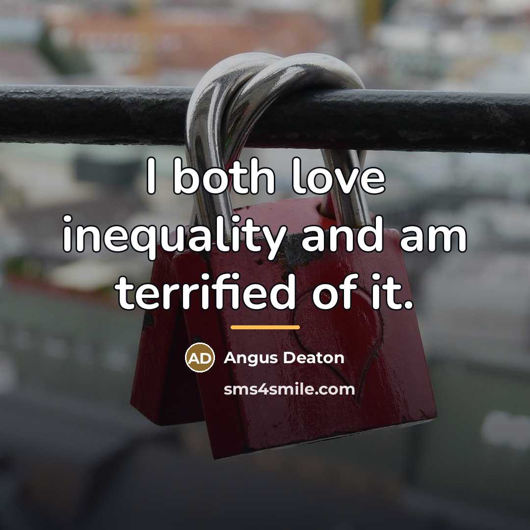 “I both love inequality and am terrified of it.…” quote by Angus Deaton