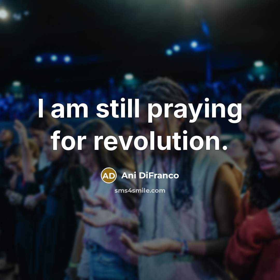 “I am still praying for revolution.…” quote by Ani DiFranco