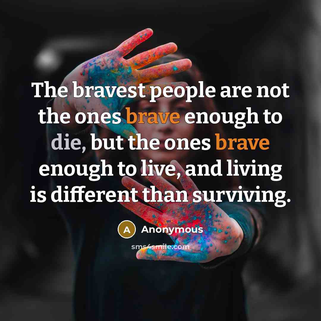 “The bravest people are not the ones brave enough to…” quote by Anonymous