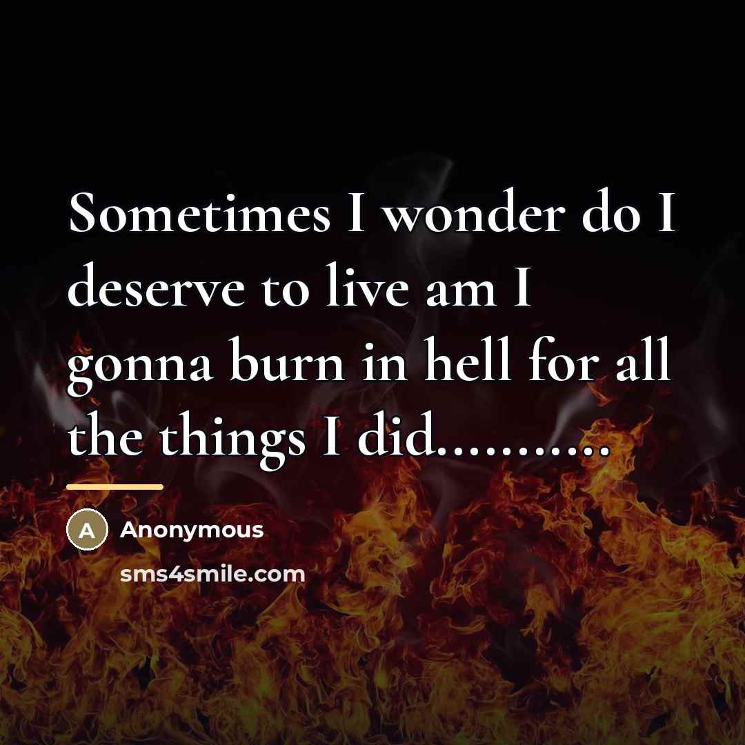 “Sometimes I wonder do I deserve to live am I…” quote by Anonymous