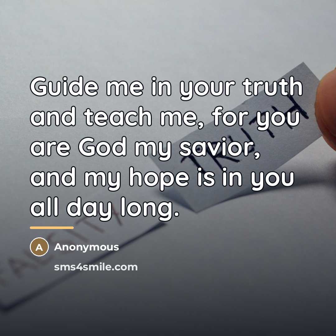“Guide me in your truth and teach me, for you…” quote by Anonymous
