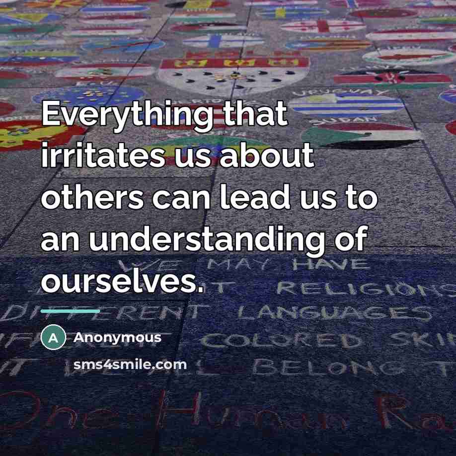 “Everything that irritates us about others can lead us to…” quote by Anonymous