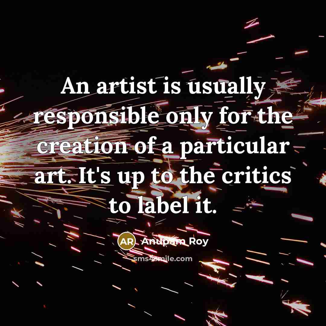 “An artist is usually responsible only for the creation of…” quote by Anupam Roy