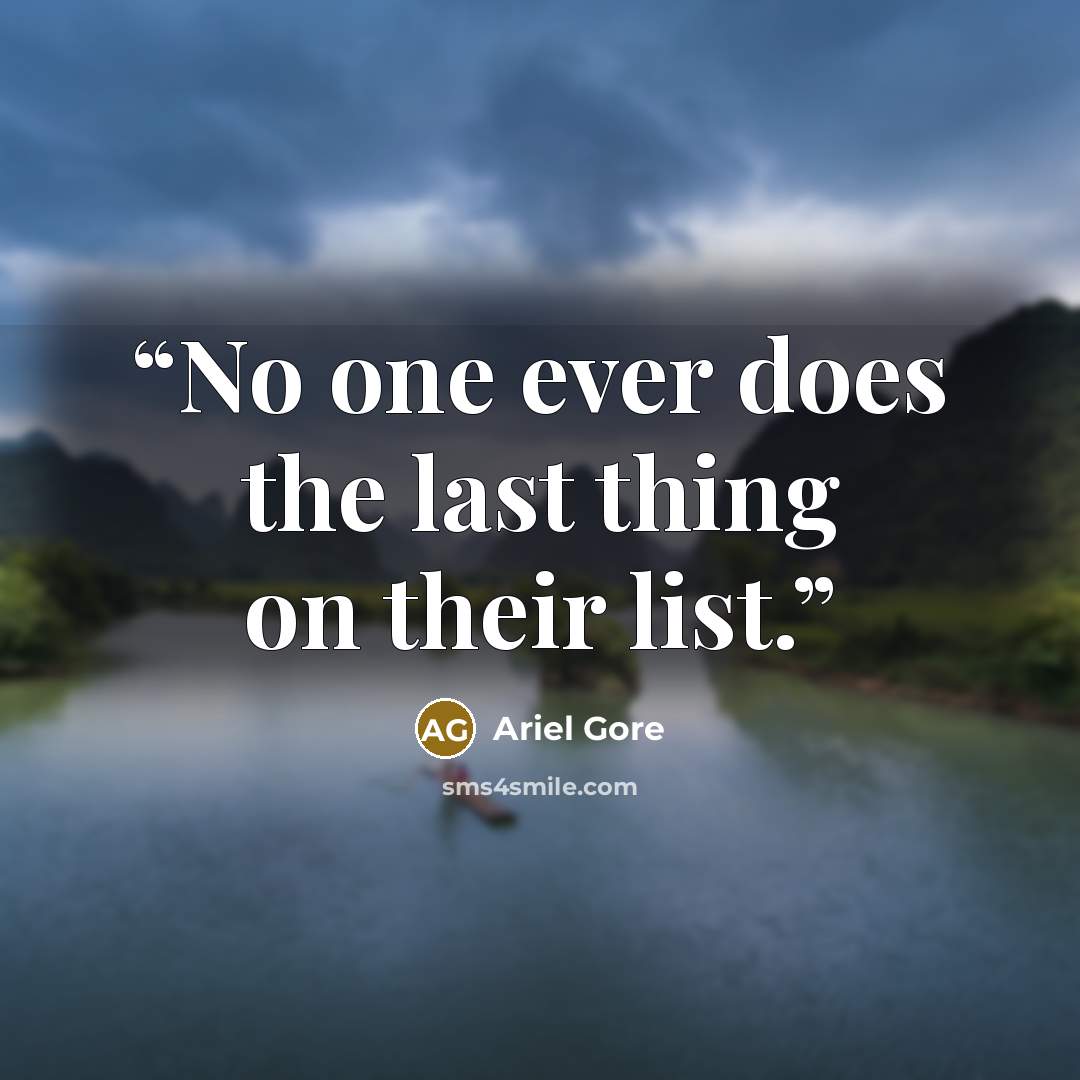 “No one ever does the last thing on their list.” quote by Ariel Gore