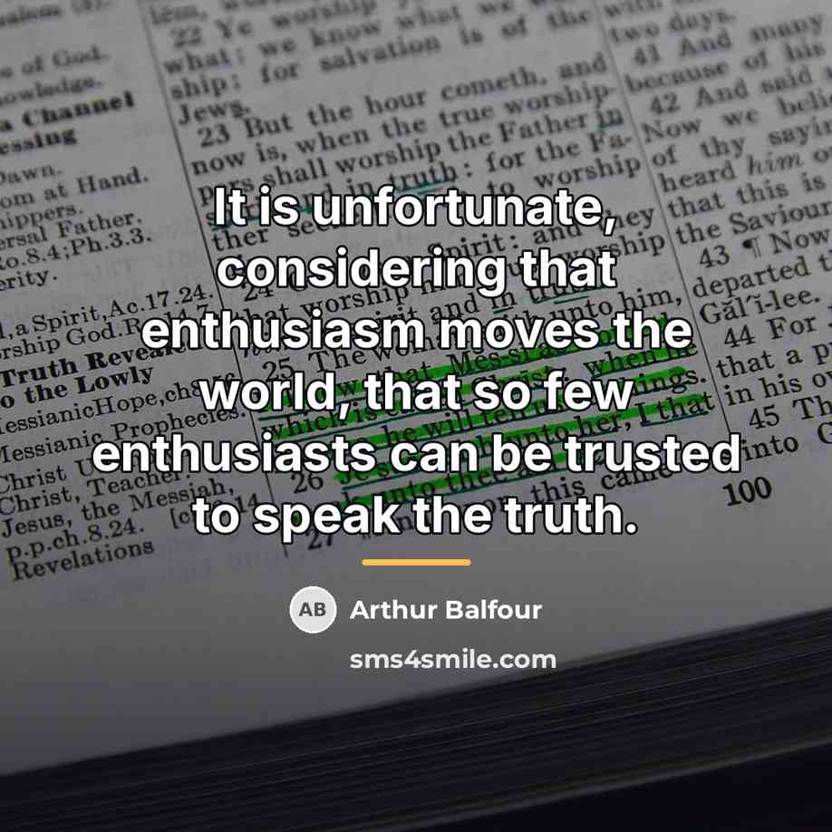 “It is unfortunate, considering that enthusiasm moves the world, that…” quote by Arthur Balfour