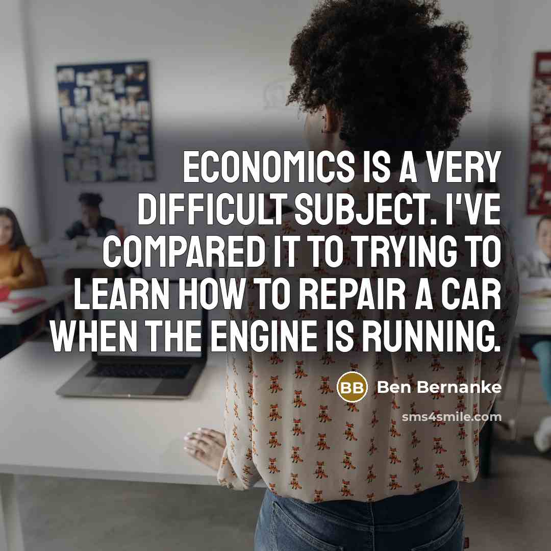 “Economics is a very difficult subject. I've compared it to…” quote by Ben Bernanke