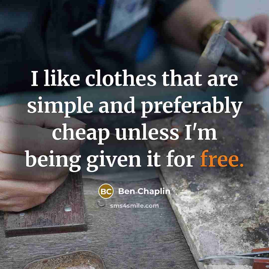 “I like clothes that are simple and preferably cheap unless…” quote by Ben Chaplin