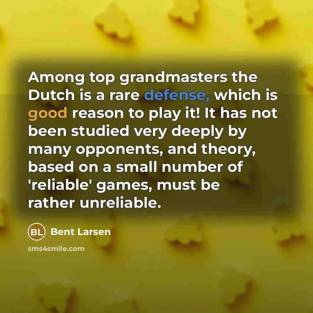 “Among top grandmasters the Dutch is a rare defense, which…” quote by Bent Larsen
