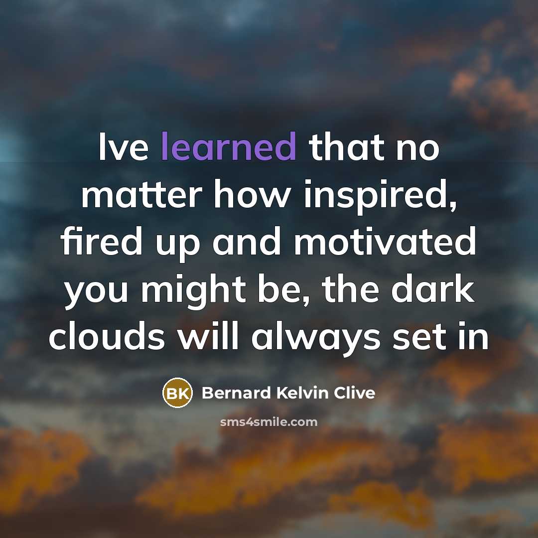 “Ive learned that no matter how inspired, fired up and…” quote by Bernard Kelvin Clive