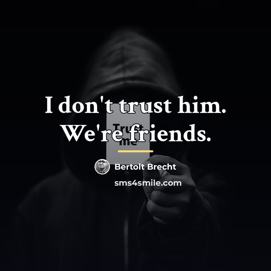“I don't trust him. We're friends.…” quote by Bertolt Brecht