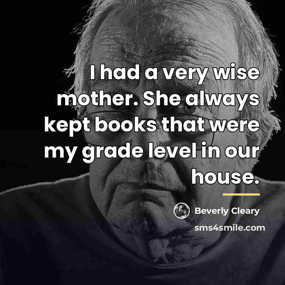 “I had a very wise mother. She always kept books…” quote by Beverly Cleary