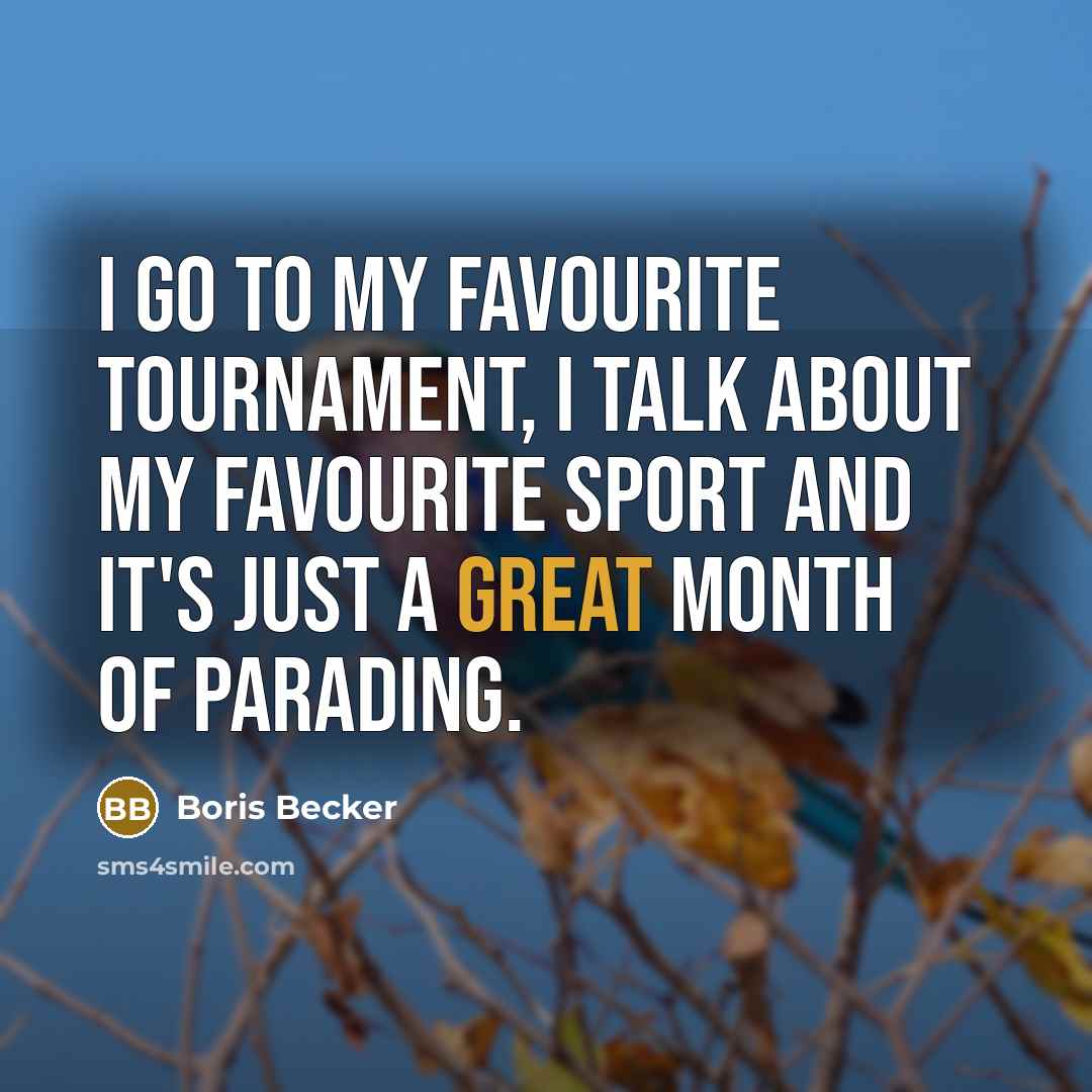 “I go to my favourite tournament, I talk about my…” quote by Boris Becker