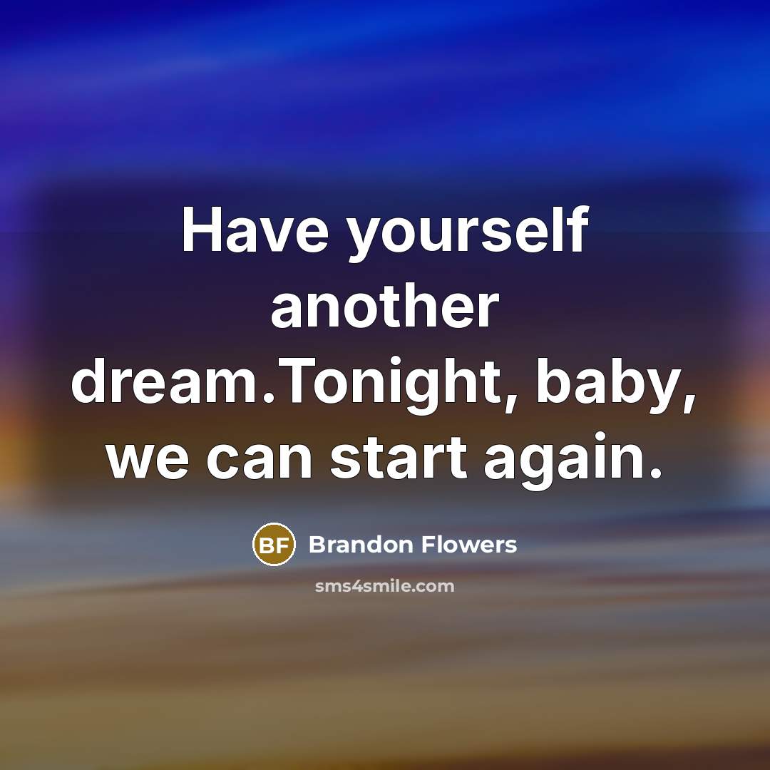 “Have yourself another dream.Tonight, baby, we can start again.…” quote by Brandon Flowers