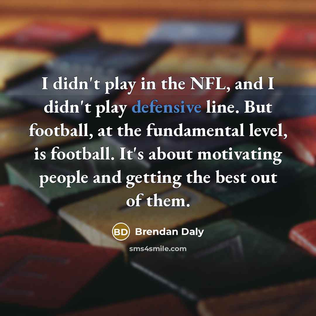 “I didn't play in the NFL, and I didn't play…” quote by Brendan Daly