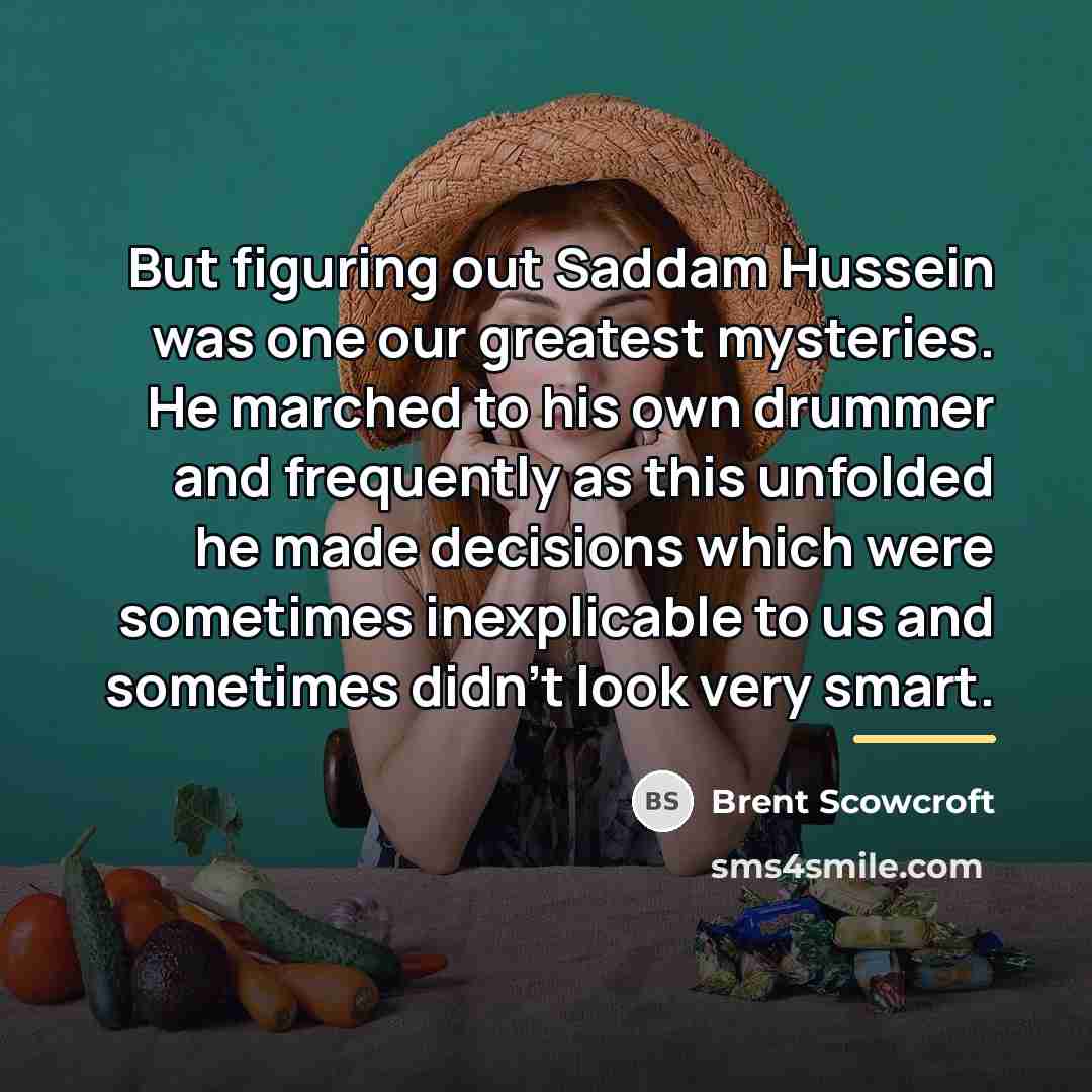 “But figuring out Saddam Hussein was one our greatest mysteries.…” quote by Brent Scowcroft