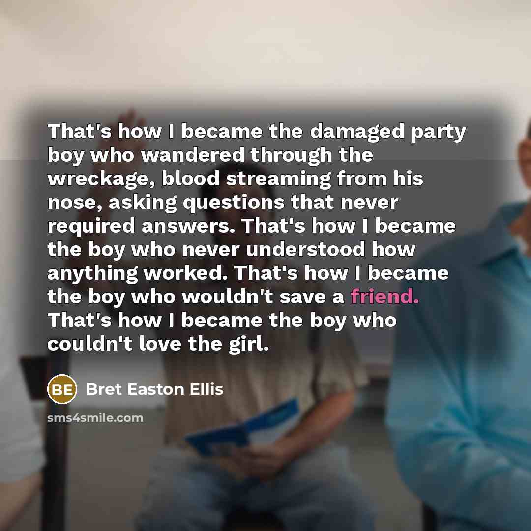 “That's how I became the damaged party boy who wandered…” quote by Bret Easton Ellis