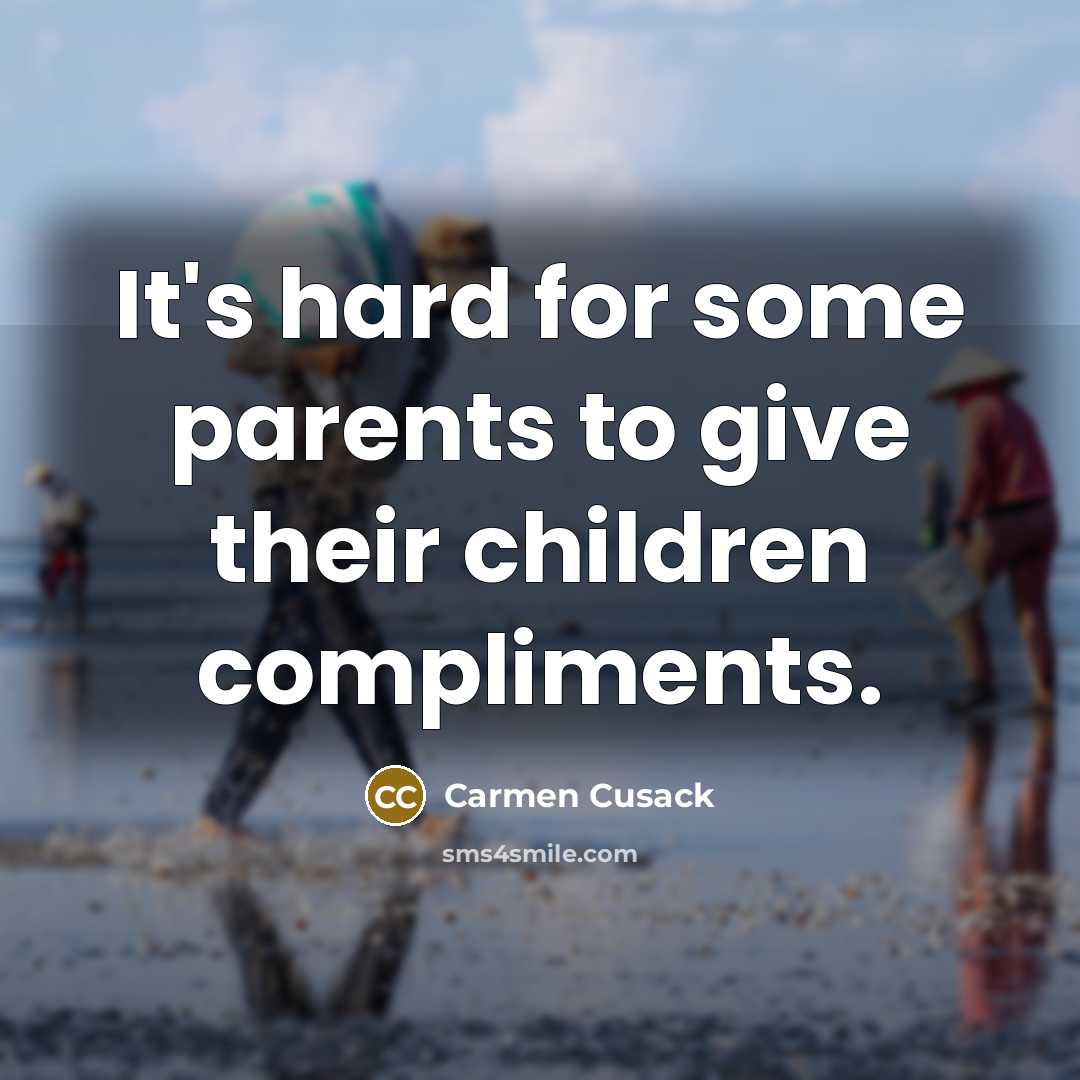 “It's hard for some parents to give their children compliments.…” quote by Carmen Cusack