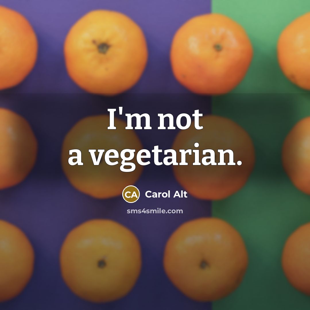 “I'm not a vegetarian.” quote by Carol Alt