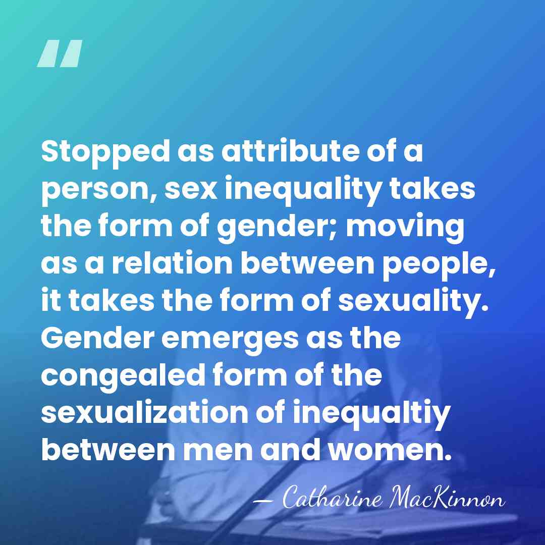 Stopped as attribute of a person, sex inequality takes the form of&hellip; - Catharine MacKinnon