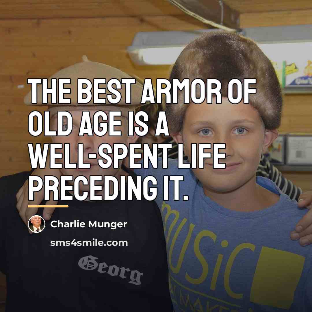 “The best armor of old age is a well-spent life…” quote by Charlie Munger