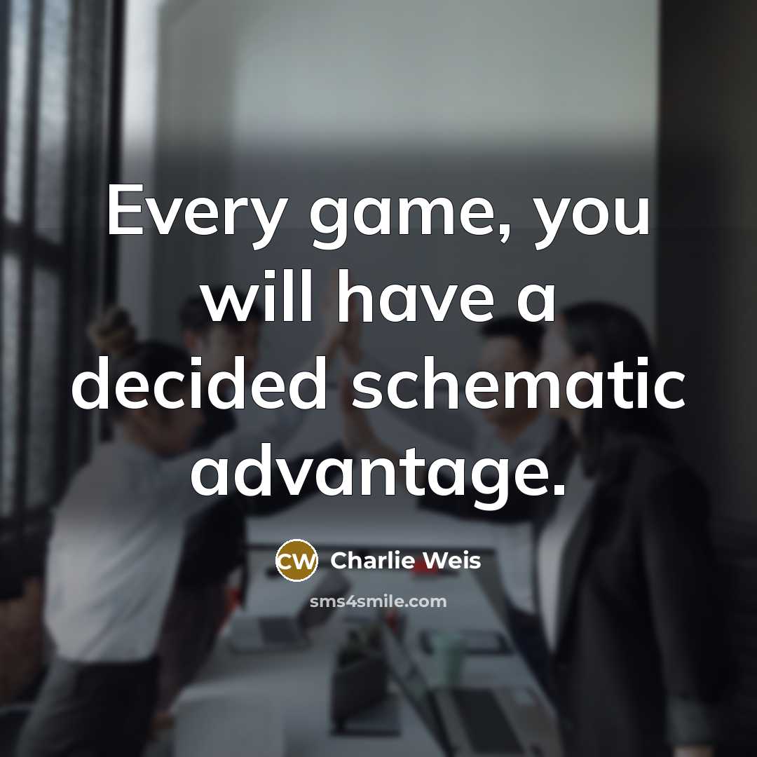 “Every game, you will have a decided schematic advantage.…” quote by Charlie Weis