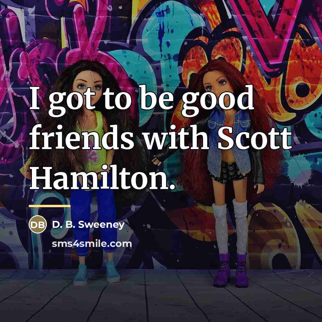 “I got to be good friends with Scott Hamilton.…” quote by D. B. Sweeney