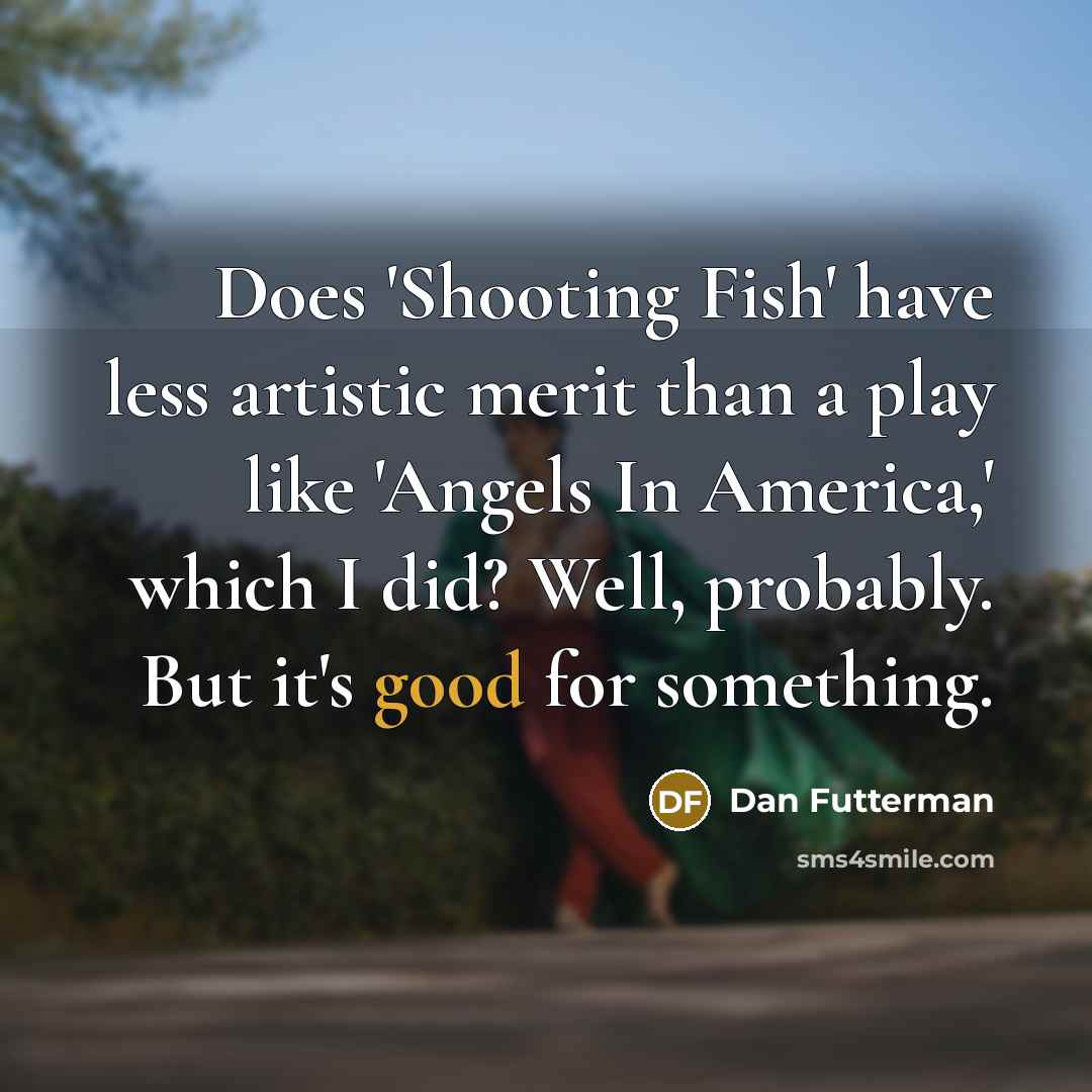 “Does 'Shooting Fish' have less artistic merit than a play…” quote by Dan Futterman
