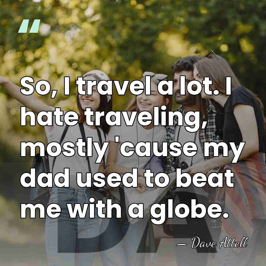 So, I travel a lot. I hate traveling, mostly 'cause my dad&hellip; - Dave Attell
