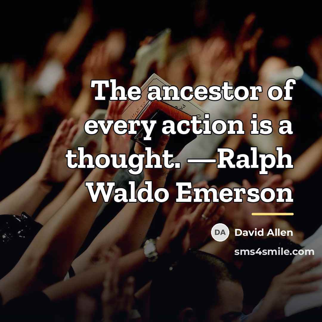 “The ancestor of every action is a thought. —Ralph Waldo…” quote by David Allen