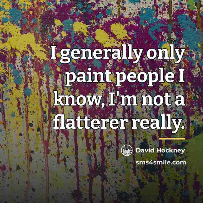 “I generally only paint people I know, I'm not a…” quote by David Hockney
