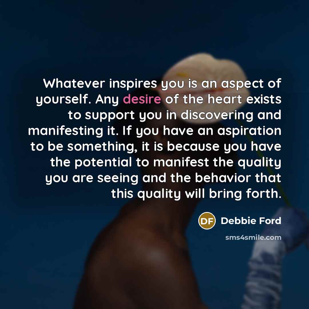 “Whatever inspires you is an aspect of yourself. Any desire…” quote by Debbie Ford