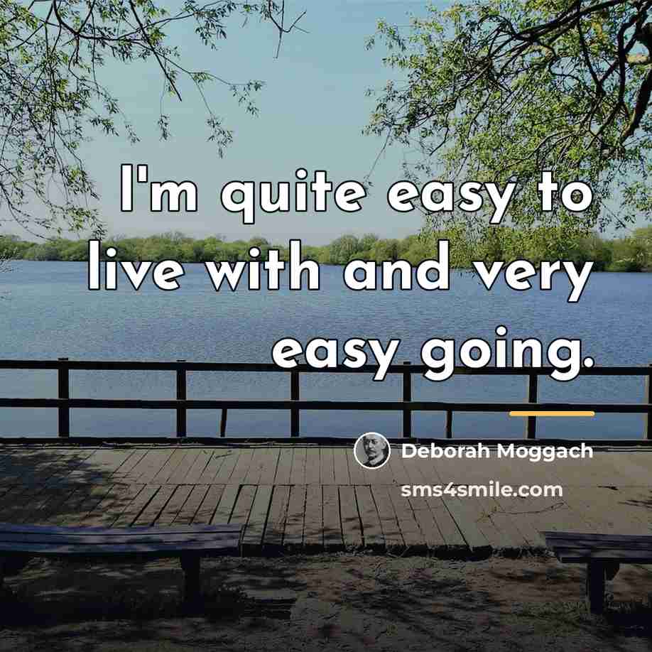 “I'm quite easy to live with and very easy going.…” quote by Deborah Moggach