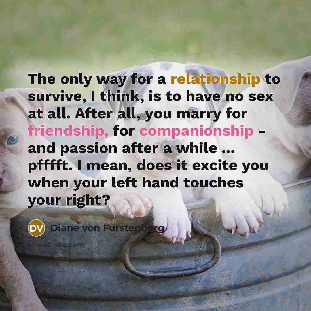 “The only way for a relationship to survive, I think,…” quote by Diane von Furstenberg
