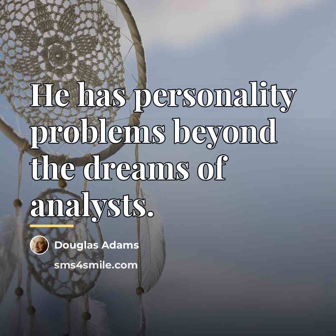 “He has personality problems beyond the dreams of analysts.…” quote by Douglas Adams
