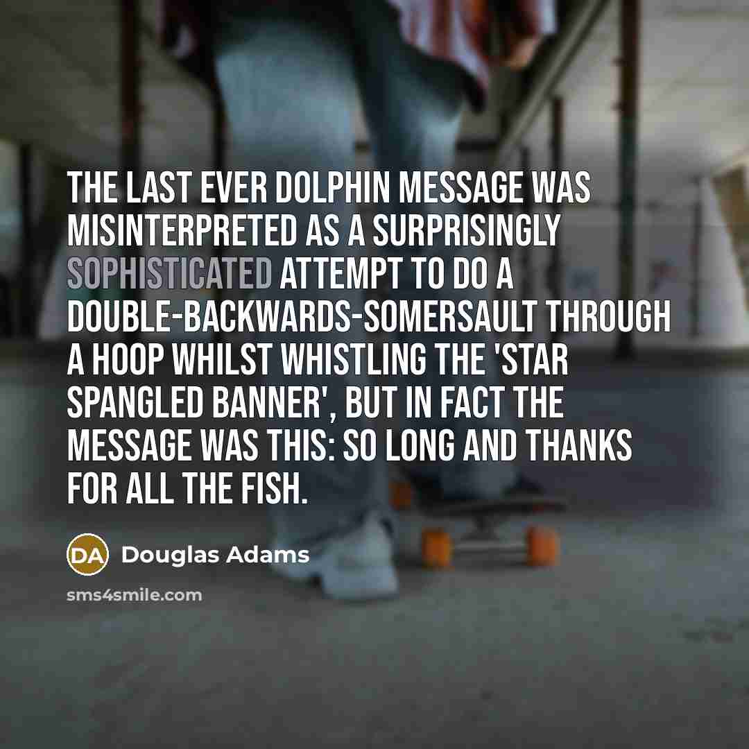 “The last ever dolphin message was misinterpreted as a surprisingly…” quote by Douglas Adams