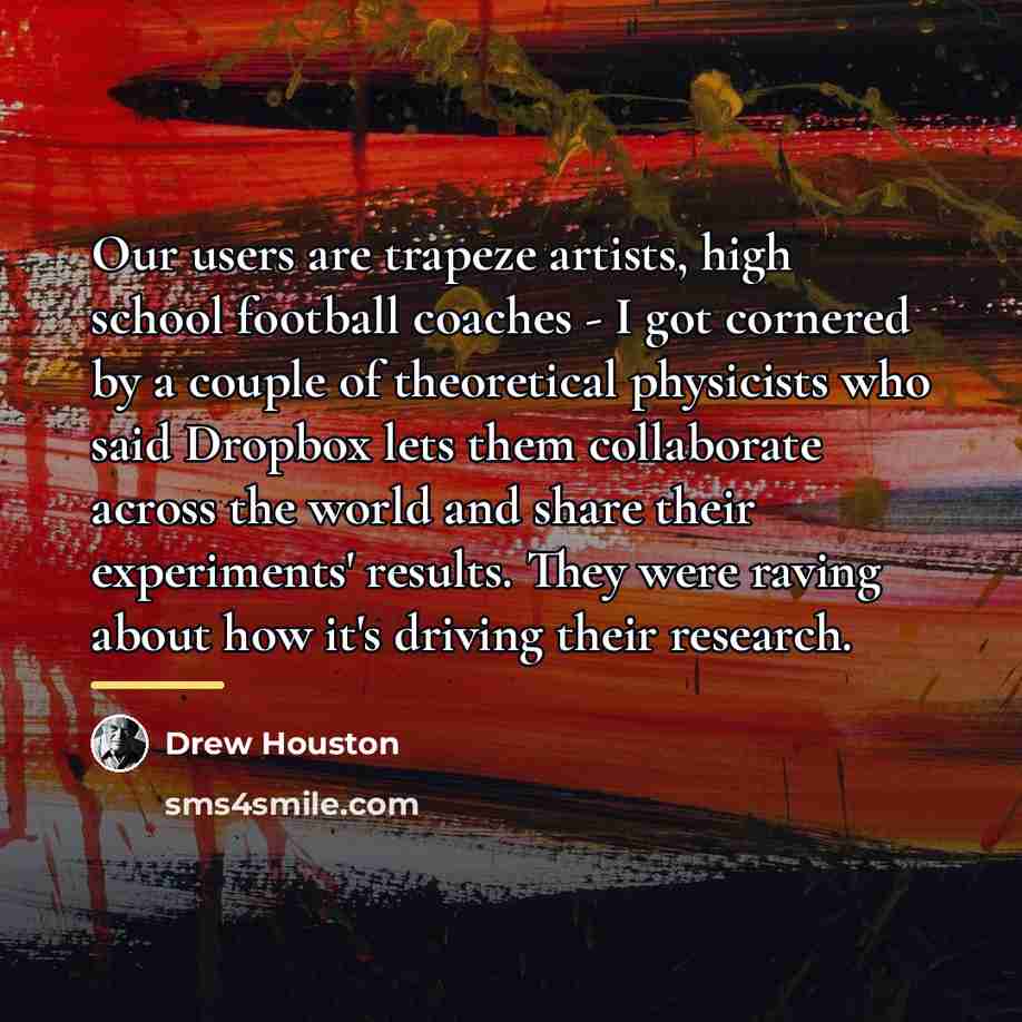 “Our users are trapeze artists, high school football coaches -…” quote by Drew Houston