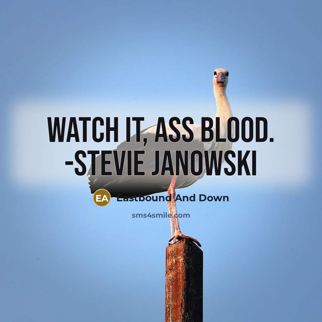 “Watch it, ass blood. -Stevie Janowski” quote by Eastbound And Down