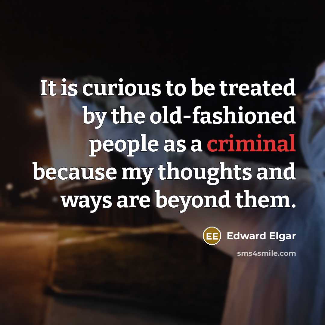 “It is curious to be treated by the old-fashioned people…” quote by Edward Elgar