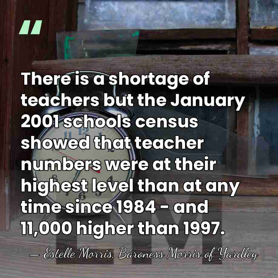 There is a shortage of teachers but the January 2001 schools census&hellip; - Estelle Morris, Baroness Morris of Yardley