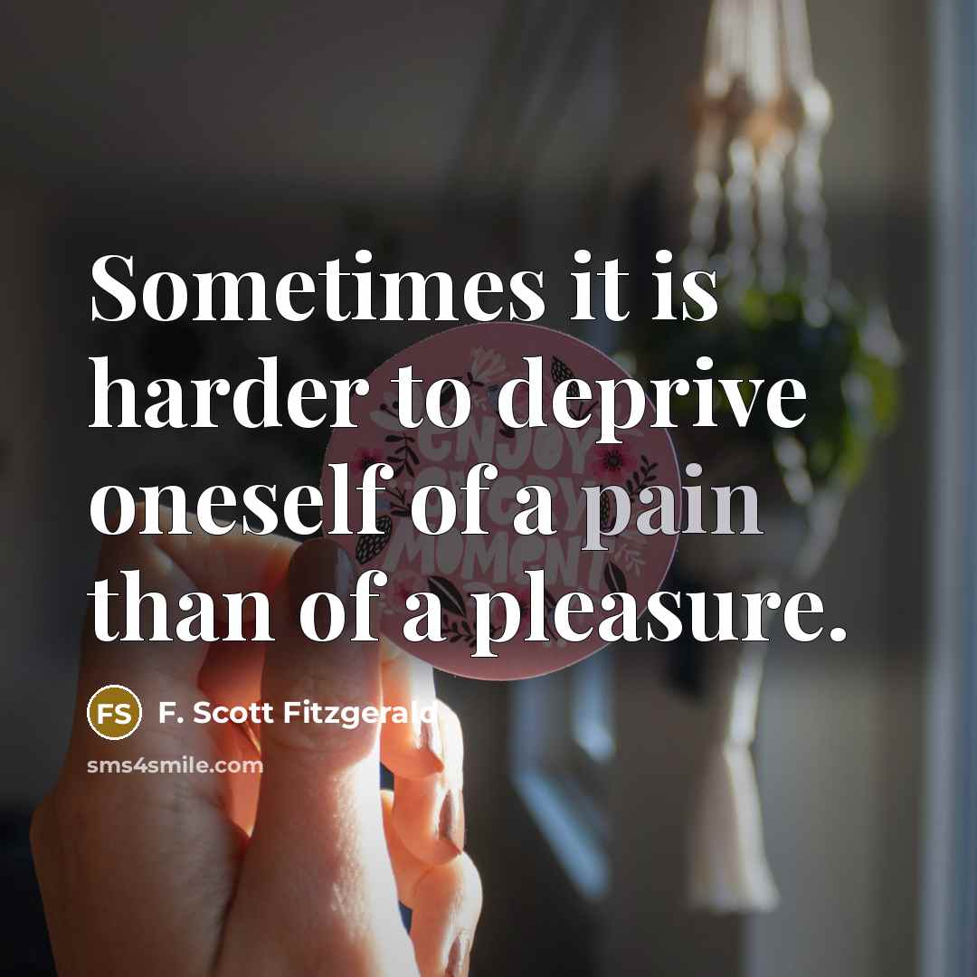 “Sometimes it is harder to deprive oneself of a pain…” quote by F. Scott Fitzgerald