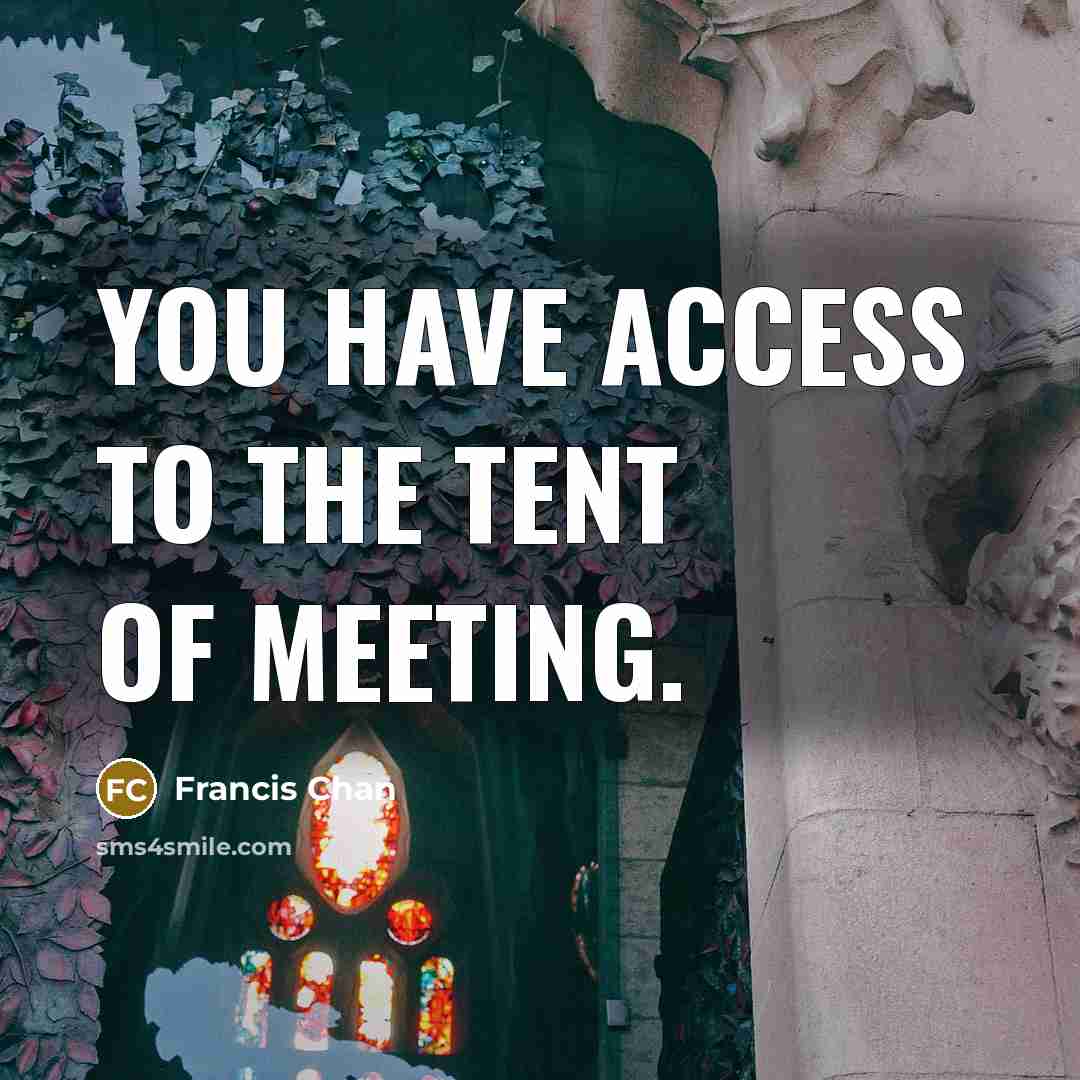 “You have access to the Tent Of Meeting.…” quote by Francis Chan