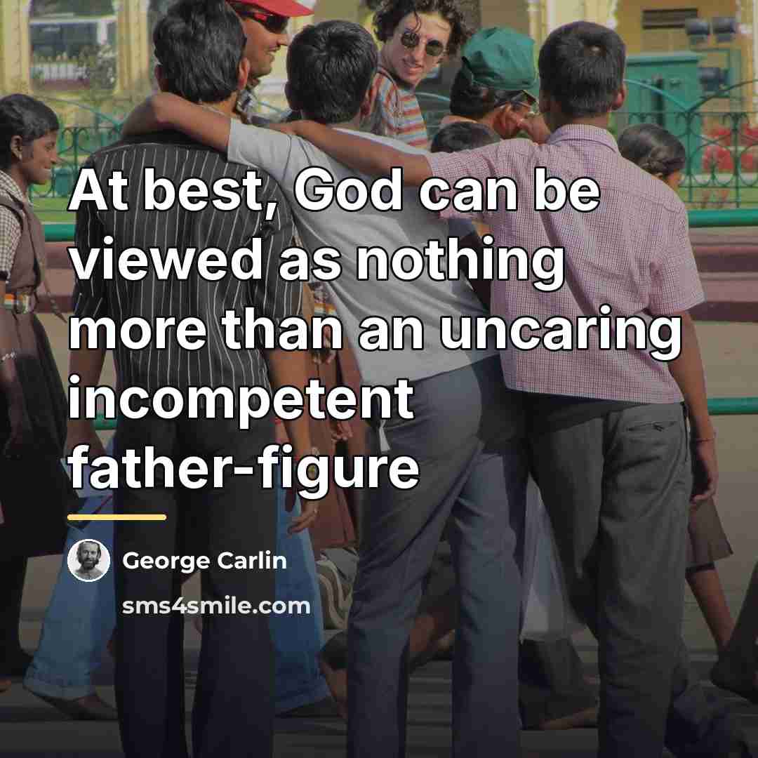 “At best, God can be viewed as nothing more than…” quote by George Carlin