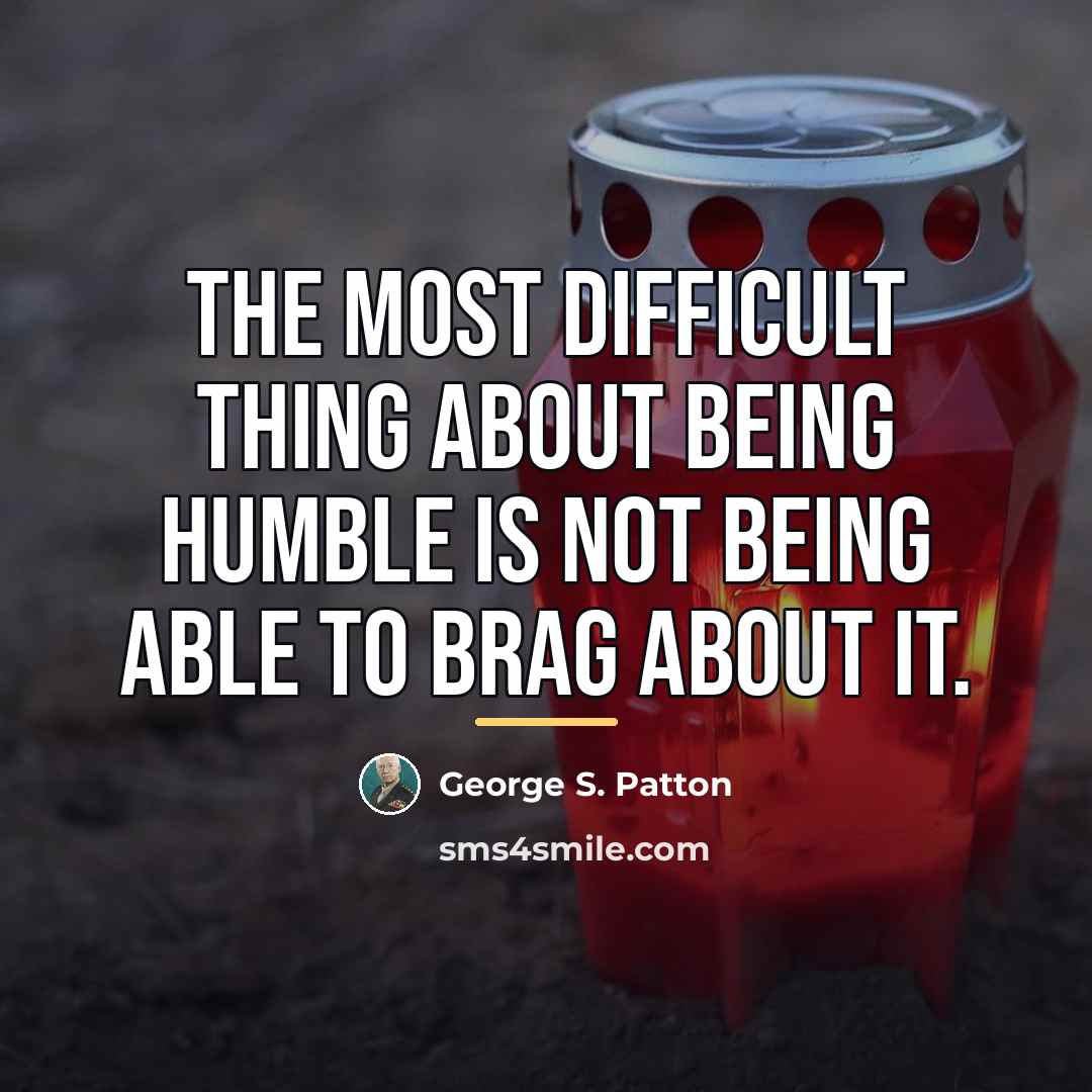 “The most difficult thing about being humble is not being…” quote by George S. Patton