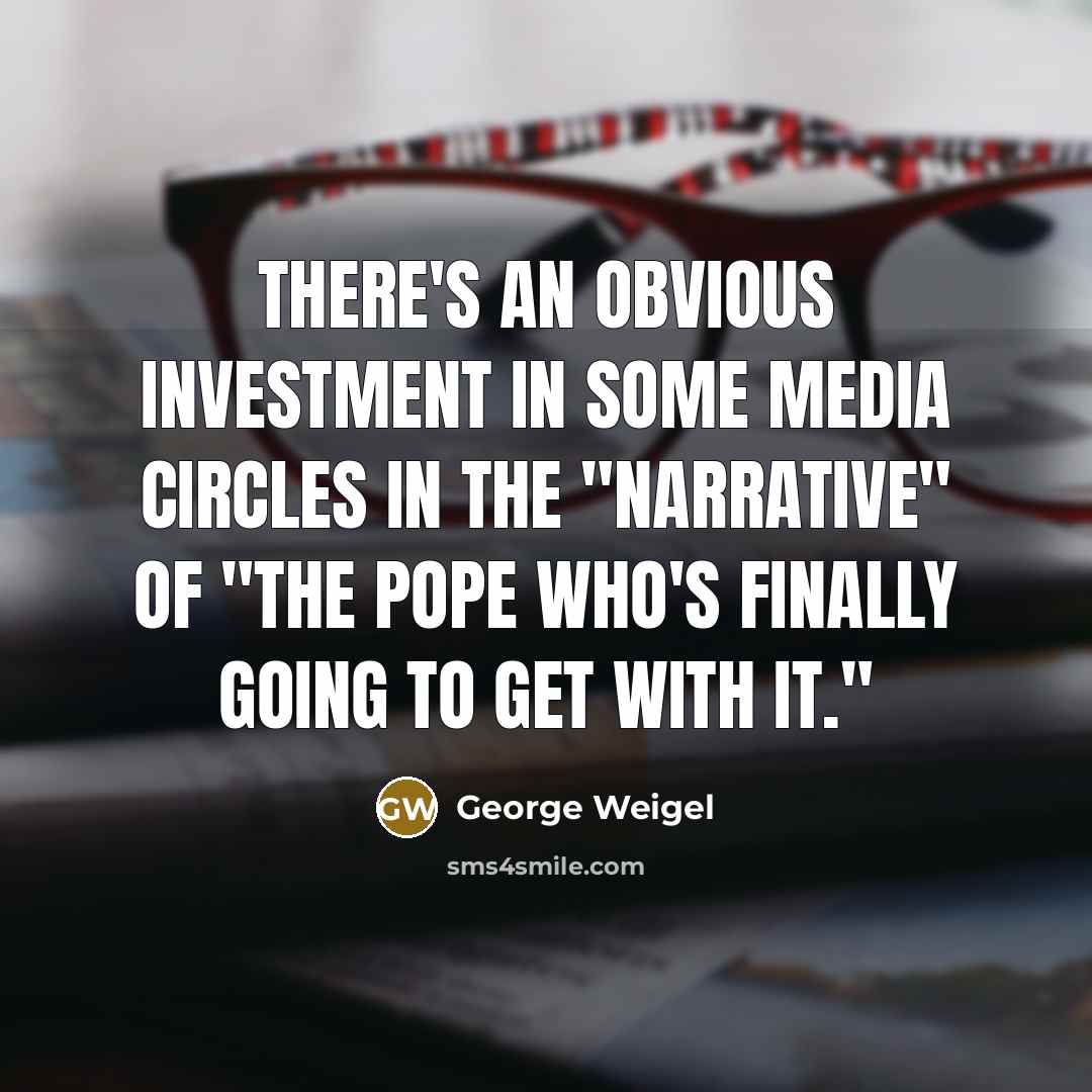 “There's an obvious investment in some media circles in the…” quote by George Weigel