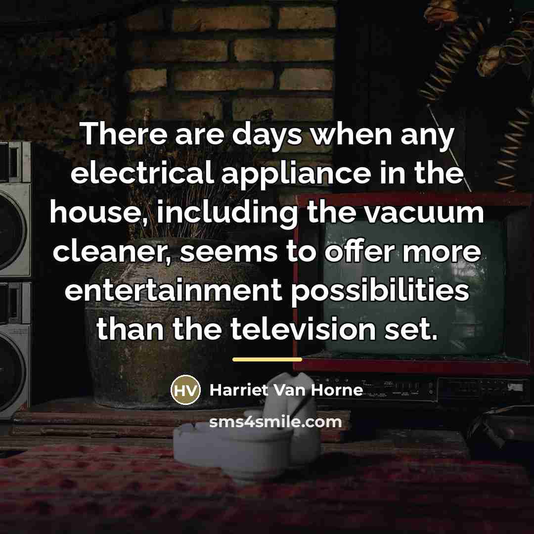 “There are days when any electrical appliance in the house,…” quote by Harriet Van Horne