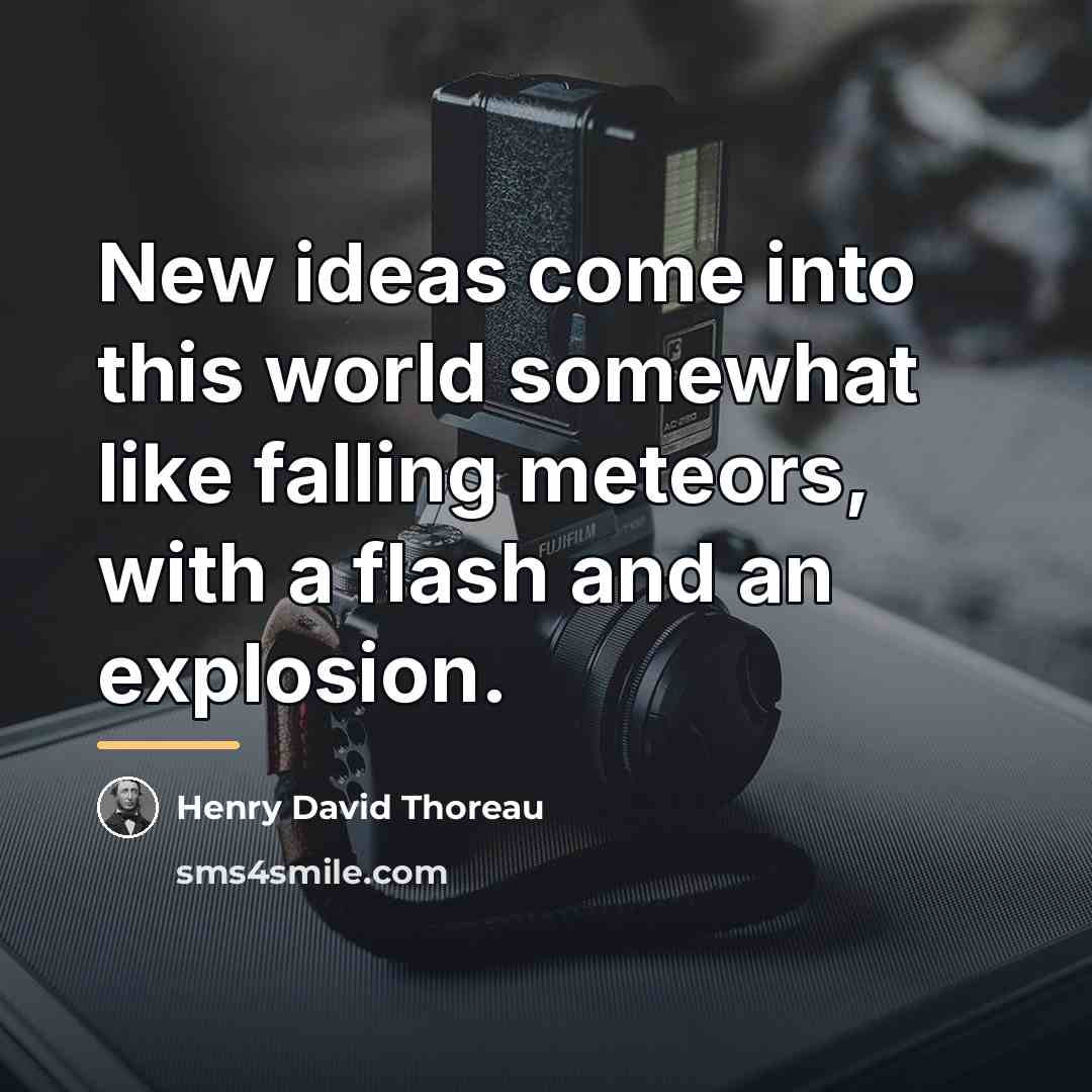 “New ideas come into this world somewhat like falling meteors,…” quote by Henry David Thoreau