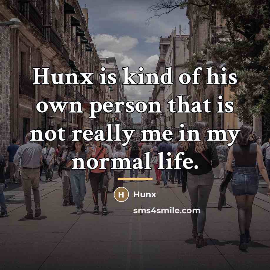 “Hunx is kind of his own person that is not…” quote by Hunx